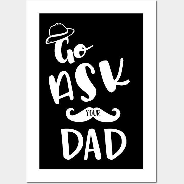 Go Ask Your Dad Shirt Classic Cool Shirt Wall Art by family.d